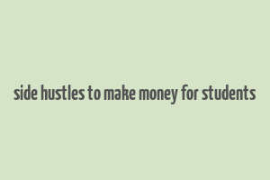 side hustles to make money for students