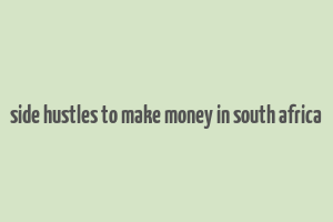 side hustles to make money in south africa