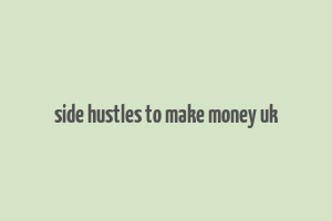 side hustles to make money uk