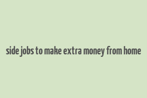 side jobs to make extra money from home