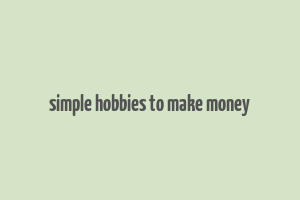 simple hobbies to make money