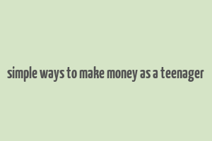 simple ways to make money as a teenager