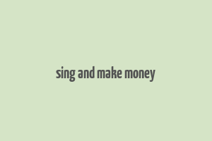 sing and make money