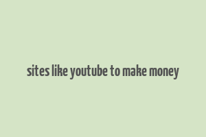 sites like youtube to make money