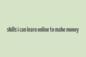 skills i can learn online to make money