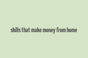 skills that make money from home