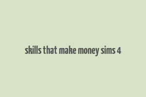 skills that make money sims 4