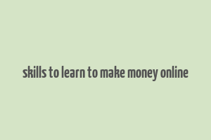 skills to learn to make money online