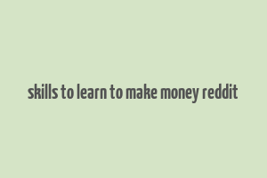 skills to learn to make money reddit