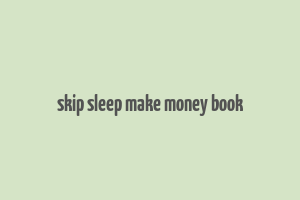 skip sleep make money book