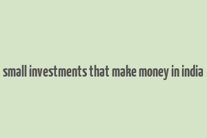 small investments that make money in india