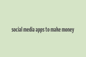 social media apps to make money