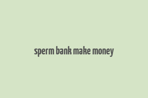 sperm bank make money