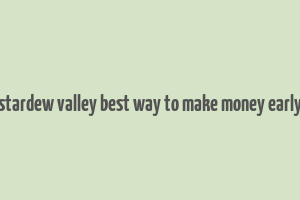 stardew valley best way to make money early