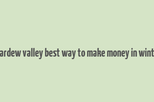 stardew valley best way to make money in winter