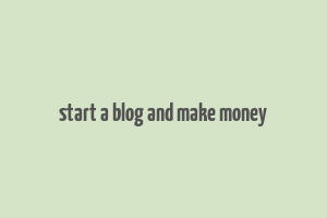 start a blog and make money