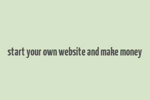 start your own website and make money