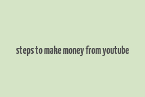 steps to make money from youtube