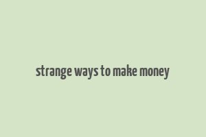 strange ways to make money