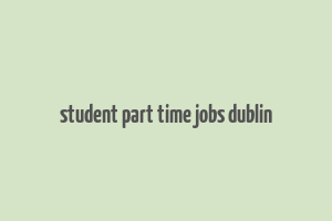 student part time jobs dublin