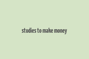 studies to make money