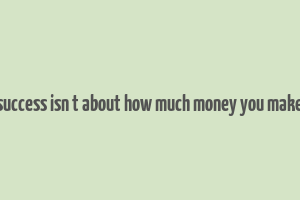 success isn t about how much money you make