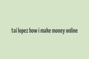 tai lopez how i make money online