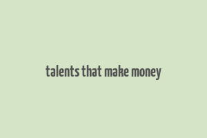 talents that make money