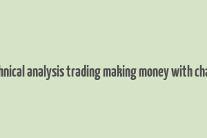 technical analysis trading making money with charts