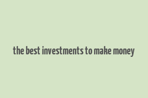 the best investments to make money