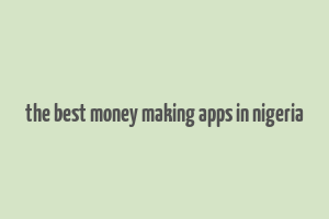 the best money making apps in nigeria