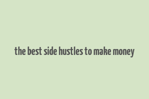 the best side hustles to make money