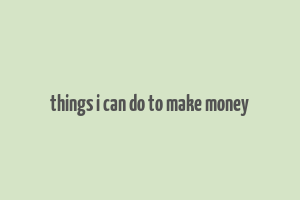 things i can do to make money