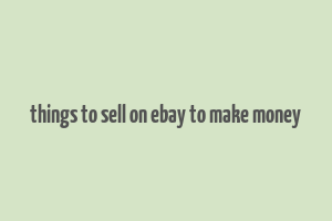 things to sell on ebay to make money