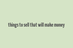 things to sell that will make money