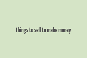 things to sell to make money