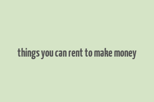 things you can rent to make money