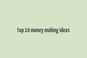 top 10 money making ideas