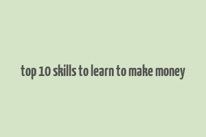 top 10 skills to learn to make money