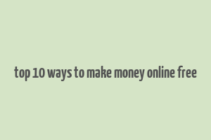 top 10 ways to make money online free