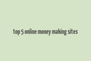 top 5 online money making sites