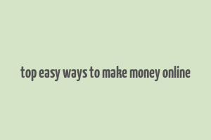 top easy ways to make money online