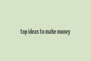 top ideas to make money