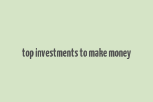 top investments to make money