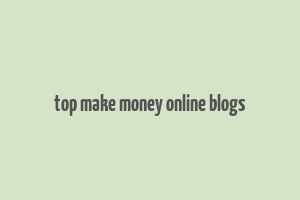 top make money online blogs