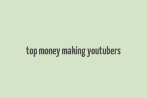 top money making youtubers