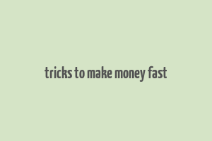 tricks to make money fast