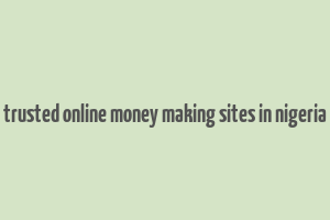 trusted online money making sites in nigeria