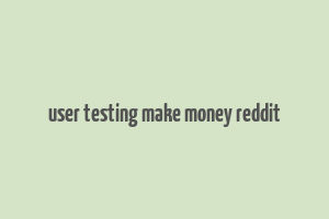 user testing make money reddit