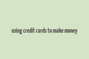 using credit cards to make money